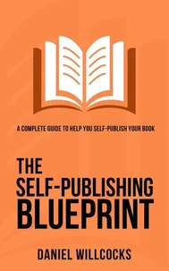 The Self-Publishing Blueprint: A complete guide to help you self-publish your book