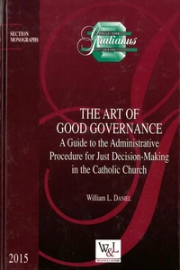 The Art of Good Governance : A Guide to the Administrative Procedure for Just Decision-Making in the Catholic Church