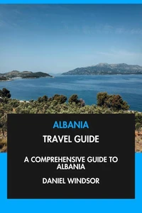 Albania Travel Guide: A Comprehensive Guide to Albania.