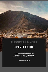 Andorra la Vella Travel Guide: A Comprehensive Guide to Andorra la Vella, Andorra.