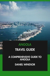 Angola Travel Guide: A Comprehensive Guide to Angola.