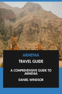 Armenia Travel Guide: A Comprehensive Guide to Armenia.