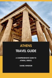 Athens Travel Guide: A Comprehensive Guide to Athens, Greece.