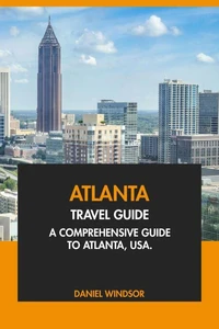 Atlanta Travel Guide: A Comprehensive Guide to Atlanta, USA