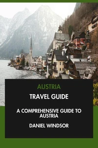 Austria Travel Guide: A Comprehensive Guide to Austria.