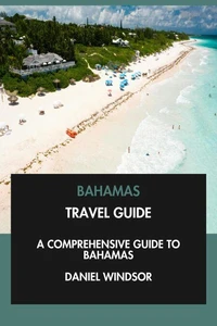 Bahamas Travel Guide: A Comprehensive Guide to Bahamas.