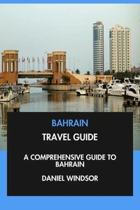 Bahrain Travel Guide: A Comprehensive Guide to Bahrain.