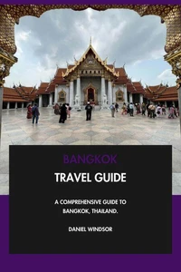 Bangkok Travel Guide: A Comprehensive Guide to Bangkok, Thailand.
