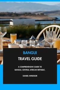 Bangui Travel Guide: A Comprehensive Guide to Bangui, Central African Republic.