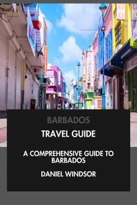 Barbados Travel Guide: A Comprehensive Guide to Barbados.