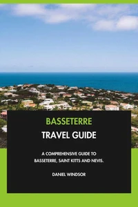 Basseterre Travel Guide: A Comprehensive Guide to Basseterre, Saint Kitts and Nevis.