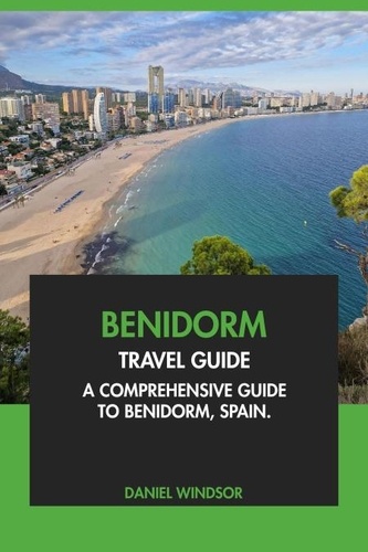  Daniel Windsor - Benidorm Travel Guide: A Comprehensive Guide to Benidorm, Spain.