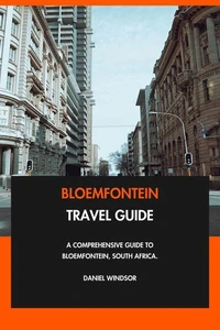 Bloemfontein Travel Guide: A Comprehensive Guide to Bloemfontein, South Africa.