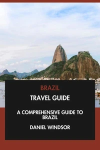 Brazil Travel Guide: A Comprehensive Guide to Brazil.