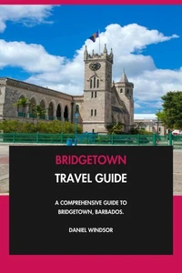 Bridgetown Travel Guide: A Comprehensive Guide to Bridgetown, Barbados.