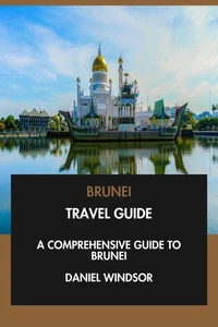 Brunei Travel Guide: A Comprehensive Guide to Brunei.