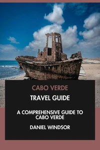 Cabo Verde Travel Guide: A Comprehensive Guide to Cabo Verde.
