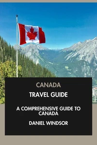 Canada Travel Guide: A Comprehensive Guide to Canada.