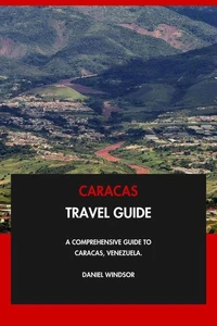 Caracas Travel Guide: A Comprehensive Guide to Caracas, Venezuela.
