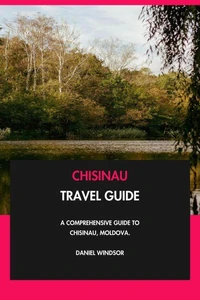Chisinau Travel Guide: A Comprehensive Guide to Chisinau, Moldova.