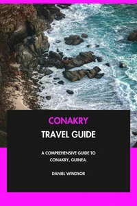 Conakry Travel Guide: A Comprehensive Guide to Conakry, Guinea.