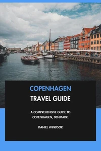 Copenhagen Travel Guide: A Comprehensive Guide to Copenhagen, Denmark.