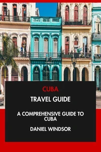 Cuba Travel Guide: A Comprehensive Guide to Cuba.