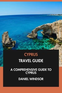 Cyprus Travel Guide: A Comprehensive Guide to Cyprus.