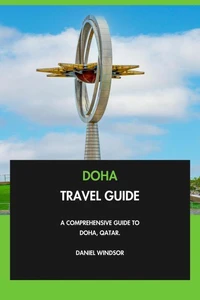 Doha Travel Guide: A Comprehensive Guide to Doha, Qatar.