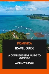Dominica Travel Guide: A Comprehensive Guide to Dominica.