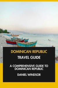Dominican Republic Travel Guide: A Comprehensive Guide to Dominican Republic.