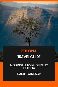 Ethiopia Travel Guide: A Comprehensive Guide to Ethiopia.