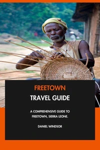 Freetown Travel Guide: A Comprehensive Guide to Freetown, Sierra Leone.