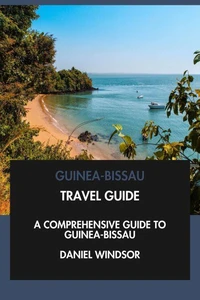 Guinea-Bissau Travel Guide: A Comprehensive Guide to Guinea-Bissau.