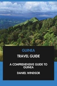 Guinea Travel Guide: A Comprehensive Guide to Guinea.