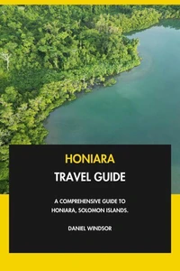 Honiara Travel Guide: A Comprehensive Guide to Honiara, Solomon Islands.