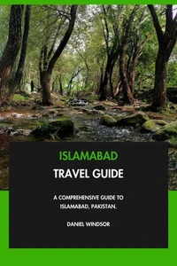 Islamabad Travel Guide: A Comprehensive Guide to Islamabad, Pakistan.