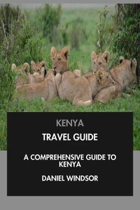 Kenya Travel Guide: A Comprehensive Guide to Kenya.