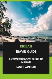 Kiribati Travel Guide: A Comprehensive Guide to Kiribati.