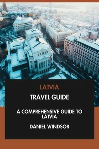 Latvia Travel Guide: A Comprehensive Guide to Latvia.