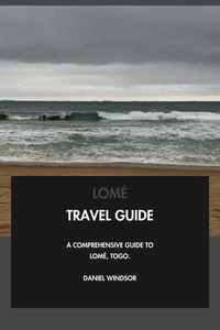 Lomé Travel Guide: A Comprehensive Guide to Lomé, Togo.