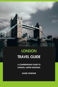 London Travel Guide: A Comprehensive Guide to London, United Kingdom.
