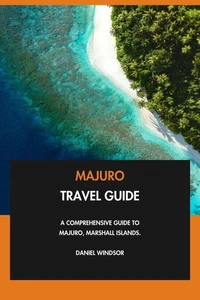 Majuro Travel Guide: A Comprehensive Guide to Majuro, Marshall Islands.