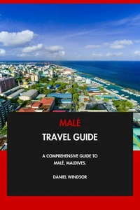 Malé Travel Guide: A Comprehensive Guide to Malé, Maldives.