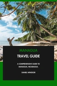 Managua Travel Guide: A Comprehensive Guide to Managua, Nicaragua.