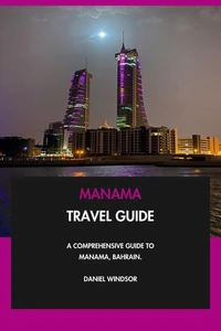 Manama Travel Guide: A Comprehensive Guide to Manama, Bahrain.