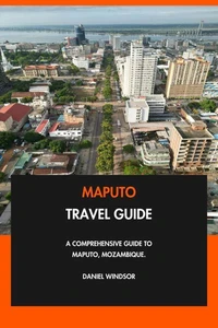 Maputo Travel Guide: A Comprehensive Guide to Maputo, Mozambique.