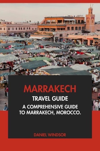  Daniel Windsor - Marrakech Travel Guide: A Comprehensive Guide to Marrakech, Morocco.