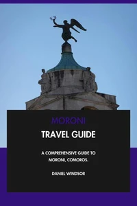 Moroni Travel Guide: A Comprehensive Guide to Moroni, Comoros.