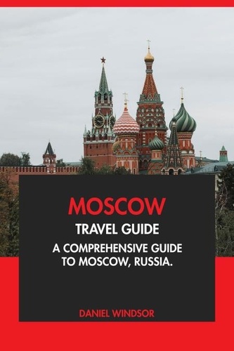  Daniel Windsor - Moscow Travel Guide: A Comprehensive Guide to Moscow, Russia..